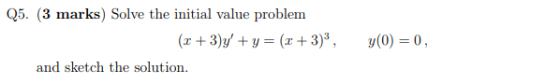Q5. (3 marks) Solve the initial value problem (x + 3)y + y = (x + 3)3, y(0) = 0, and sketch the solution