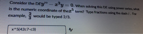 Consider the DEY - oy=0. When solving this DE using power series, what is the numeric coordinate of the 25 term? Type frac