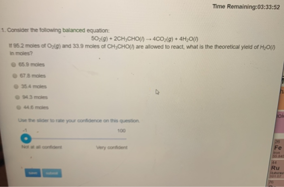 Time Remaining:03:33:52 1. Consider the following balanced equation: 502(g) + 2CH3CHO(1) -> 4CO2(g) + 4H2O(1) 11 95.2 moles o