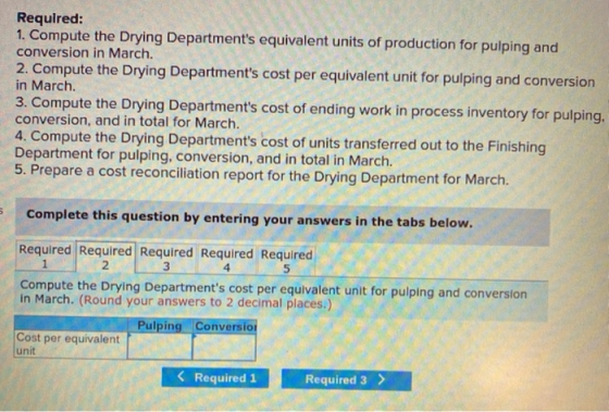 Required: 1. Compute the Drying Departments equivalent units of production for pulping and conversion in March. 2. Compute t