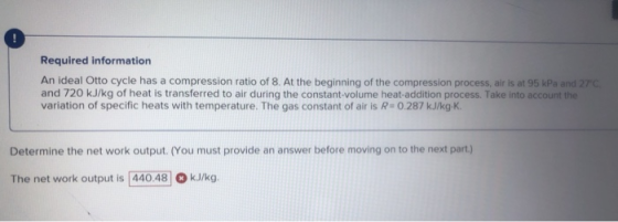 Required information An ideal Otto cycle has a compression ratio of 8. At the beginning of the compression process, air is at