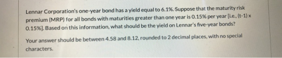 Lennar Corporations one-year bond has a yield equal to 6.1%. Suppose that the maturity risk premium (MRP) for all bonds with