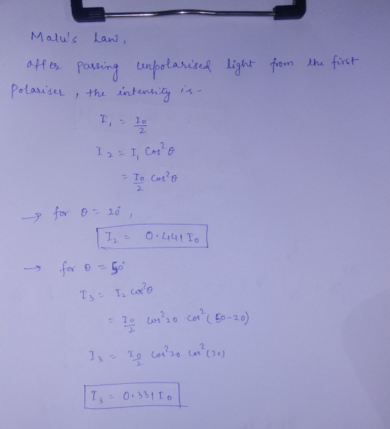 Malus law, offer passing unpolarised polariser, the intensity is- light from the first 2 I 2 = I, Costo - To cos? for o=20 I