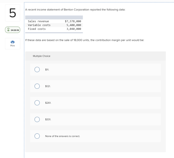 A recent income statement of Benton Corporation reported the following data: Sales revenue Variable costs Fixed costs $7,578,