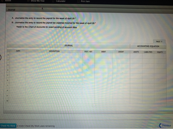 Show Me How Calculator Print Item Journal A. Joumatize the entry to record the payroll for the work of April 29. B. Journaliz