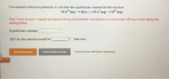 Use standard reduction potentials to calculate the equilibrium constant for the reaction: 2Cu-+ (aq) + Cd(s) +2Cu+ (aq) + Cd