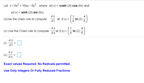 Let z = 8x² + 16xy - 8y2 , where x(t,s) = cosh (2t) cos (6s) and y(t,s) = sinh (2t) sin (6s). (JUse the chain rule to compute