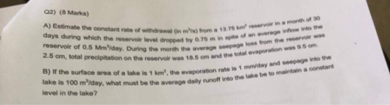 Q2) (8 Marks) A) Estimate the constant rate of withdrawal (in ms) from a 13.75 km reservoir in a month of 30 days during whi