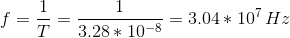 f=\frac{1}{T}=\frac{1}{3.28*10^{-8}}=3.04*10^7\,Hz