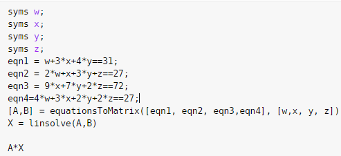 syms W syms x syms y syms z [A,BI -equation sToMatrix ([eqnl, Xlinsolve(A,B) egn2, eqn3 , egn4], [w,x, y, z]) A*X