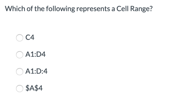 Which of the following represents a Cell Range? C4 A1:D4 A1:D:4 $A$4