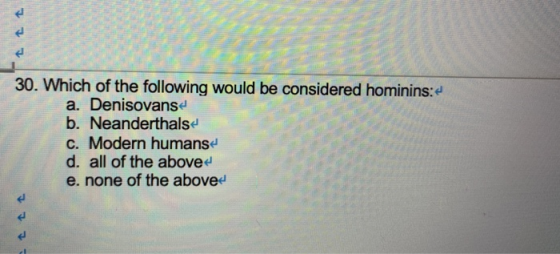 ttt. 30. Which of the following would be considered hominins: a. Denisovans b. Neanderthals C. Modern humans d. all of the ab