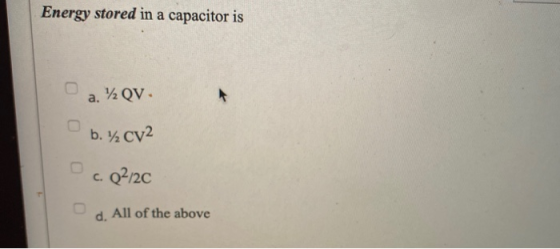 Energy stored in a capacitor is a. 7 QV b. 7 CV2 c. Q²/20 d. All of the above