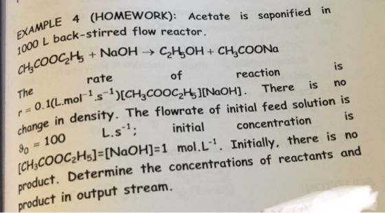 EXAMPLE 1000 L back-sti CHCOOCHET The OLE 4 (HOMEWORK): Acetate is saponified in back-stirred flow reactor. DOCH + NaOH → C2H