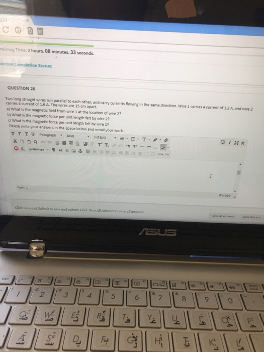 maining Time: 2 hours 08 minutes, 33 seconds estion Completion Status: QUESTION 26 Two long straight wires run parallel to ea