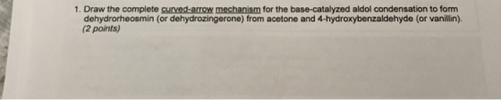 1. Draw the complete curved-arrow mechanism for the base-catalyzed aldol condensation to form dehydrorheosmin (or dehydrozing