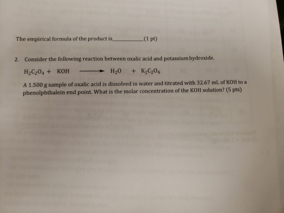 The empirical formula of the product is (1 pt) Consider the following reaction between oxalic acid and potassium hydroxide. 2