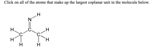 Click on all of the atoms that make up the largest coplanar unit in the molecule below. NH I I H