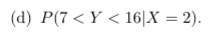 (d) P(7 < Y < 161X = 2).