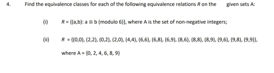 4. Find the equivalence classes for each of the following equivalence relations R on the given sets A: (i) R = {(a,b): a = b