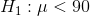 H_1:\mu< 90