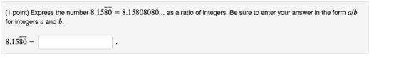 (1 point) Express the number 8.1580 = 8.15808080... as a ratio of integers. Be sure to enter your answer in the form alb for