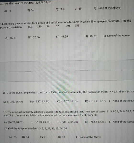 13. Find the mean of the data: 5, 6, 8, 11, 15 C) 11.2 B) 56 D) 15 E) None of the Above A) 9 14. Here are the commutes for a