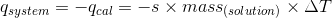 q_{system}=-q_{cal}=-s\times mass_{(solution)}\times \Delta T