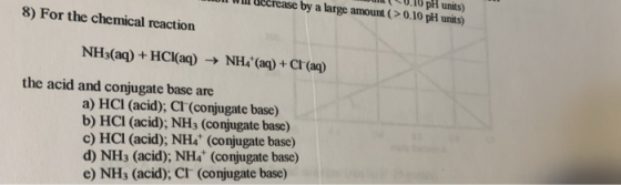 pH units) decrease by a large amount (> 0.10 pH units) 8) For the chemical reaction NH3(aq) + HCl(aq) + NH4+ (aq) + CF (aq) t