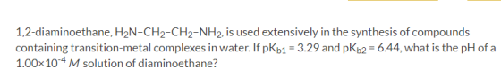 1,2-diaminoethane, H2N-CH2-CH2-NH2. is used extensively in the synthesis of compounds containing transition-metal complexes i