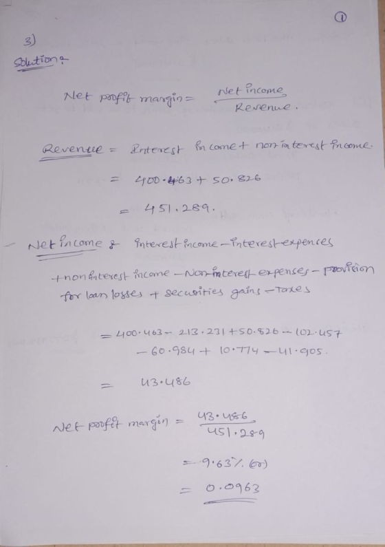 solution, Net profit margin= - Net income Revenue. Revenue = Interest for comet non interest income 4oo-463 + SO. 526 = 451.2