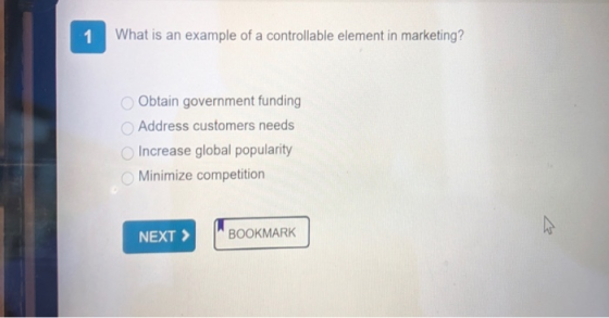 1 What is an example of a controllable element in marketing? Obtain government funding Address customers needs Increase globa