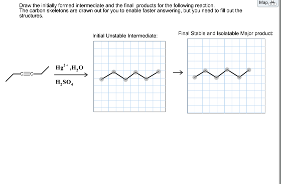 Map 100 Draw the initially formed intermediate and the final products for the following reaction. The carbon skeletons are dr