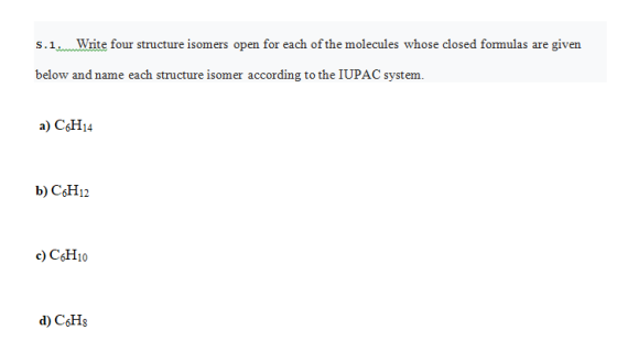 S.1 Write four structure isomers open for each of the molecules whose closed formulas are given below and name each structure