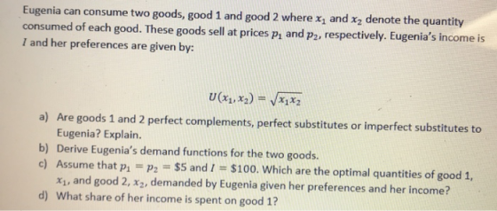 Eugenia can consume two goods, good 1 and good 2 where xi and Xz denote the quantity consumed of each good. These goods sell