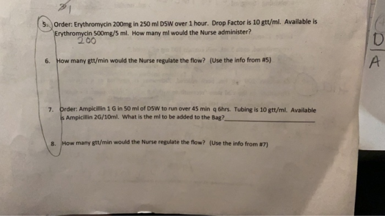 5. Order: Erythromycin 200mg in 250 ml DSW over 1 hour. Drop Factor is 10 gtt/ml. Available is Erythromycin 500mg/5 ml. How m