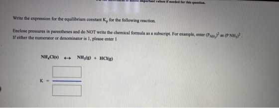 wees important values I needed for this question. Write the expression for the equilibrium constant K, for the following reac