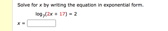 Solve for x by writing the equation in exponential form. log;(2x + 17) = 2 + X =