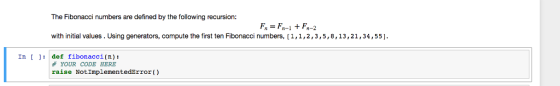 The Fibonacci numbers are defined by the following recursion: with initial values. Using generators, compute the first ten Fibonacci numbers, [1,1,2,3,5, 8,13,21,34,55] def fibonacci(n): F, = Fn-1 + Fn-2 In # YOUR CODE HERE raise NotImplementedError)