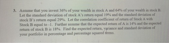 3. Assume that you invest 36% of your wealth in stock A and 64% of your wealth in stock B. Let the standard deviation of stoc