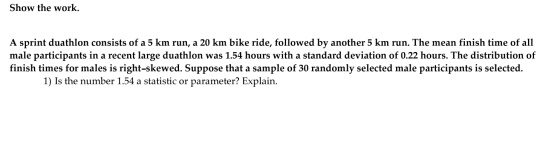 Show the work. A sprint duathlon consists of a 5 km run, a 20 km bike ride, followed by another 5 km run. The mean finish tim