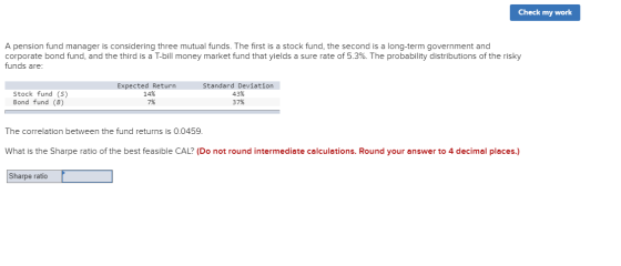 Check my work A pension fund manager is considering three mutual funds. The first is a stock fund, the second is a long-term
