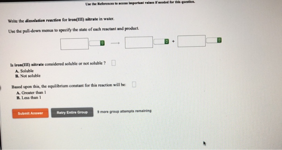 Use the References to access important values of needed for this question. Write the dissolution reaction for iron(III) nitra