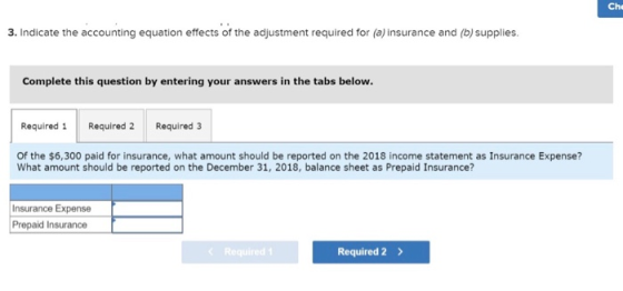 Che 3. Indicate the accounting equation effects of the adjustment required for (a) insurance and (b) supplies. Complete this