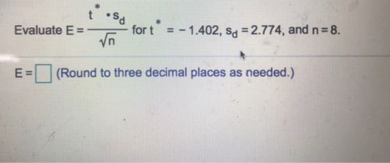 Evaluate E = for t* = - 1.402, $x = 2.774, and n=8. (Round to three decimal places as needed.)