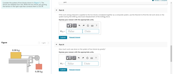 Review Constants part. Consider the system of two blocks shown in (Figure 1). The blocks are released from rest. While the tw