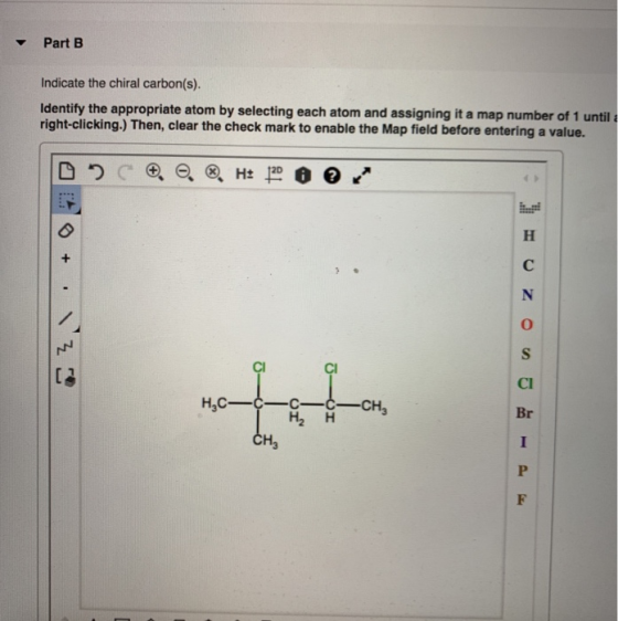 Part B Indicate the chiral carbon(s). Identify the appropriate atom by selecting each atom and assigning it a map number of 1