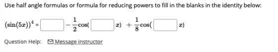 Use half angle formulas or formula for reducing powers to fill in the blanks in the identity below: 1 (sin(5x))4 = 1 cos 2 3)