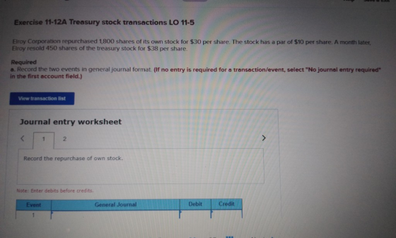 Exercise 11-12A Treasury stock transactions LO 11-5 Elroy Corporation repurchased 1,800 shares of its own stock for $30 per s