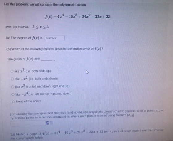 For this problem, we will consider the polynomial function f(z) = 4x4 - 1623 +2422 - 322 +32 over the interval -3 <I<3 (a) Th